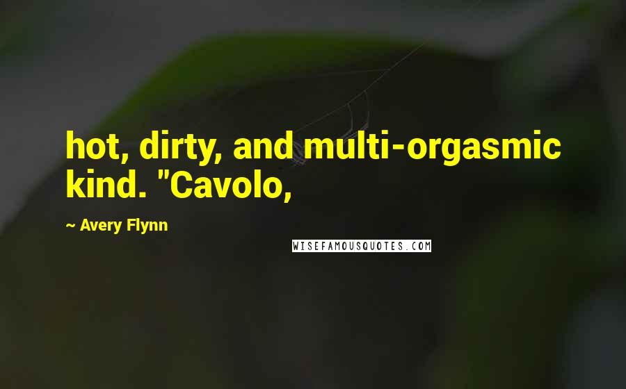Avery Flynn Quotes: hot, dirty, and multi-orgasmic kind. "Cavolo,
