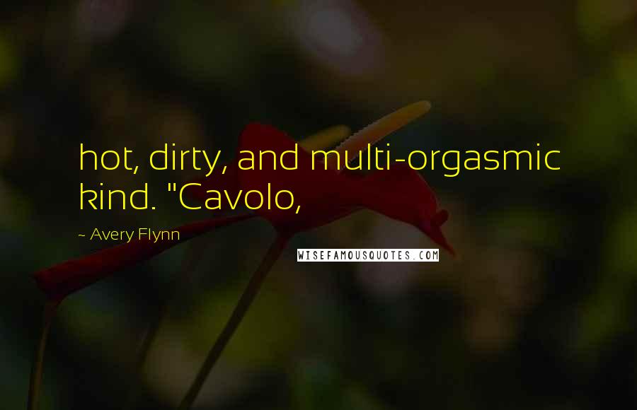 Avery Flynn Quotes: hot, dirty, and multi-orgasmic kind. "Cavolo,