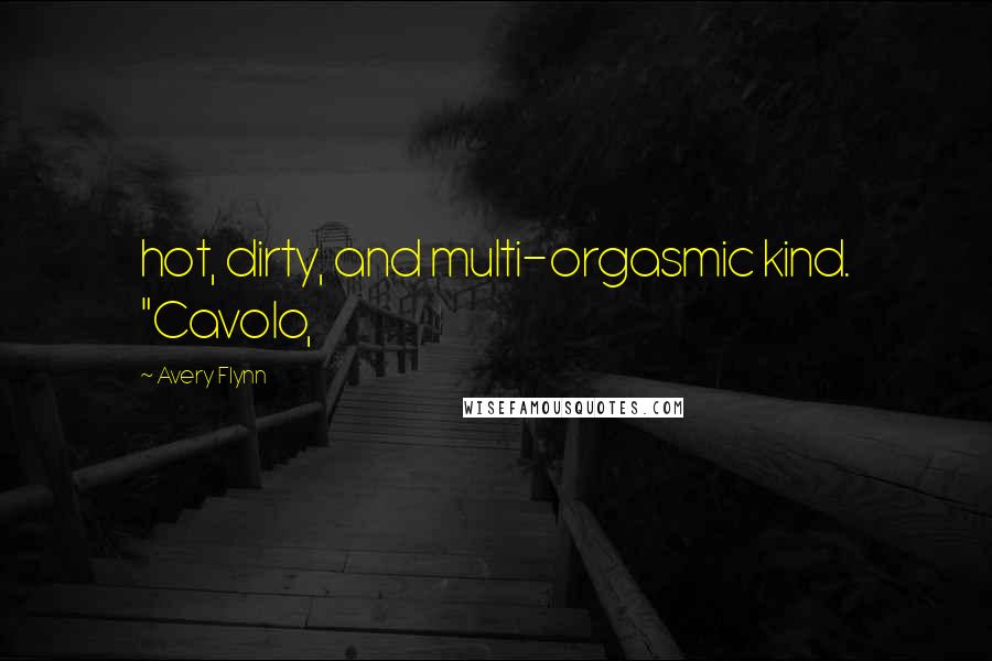 Avery Flynn Quotes: hot, dirty, and multi-orgasmic kind. "Cavolo,