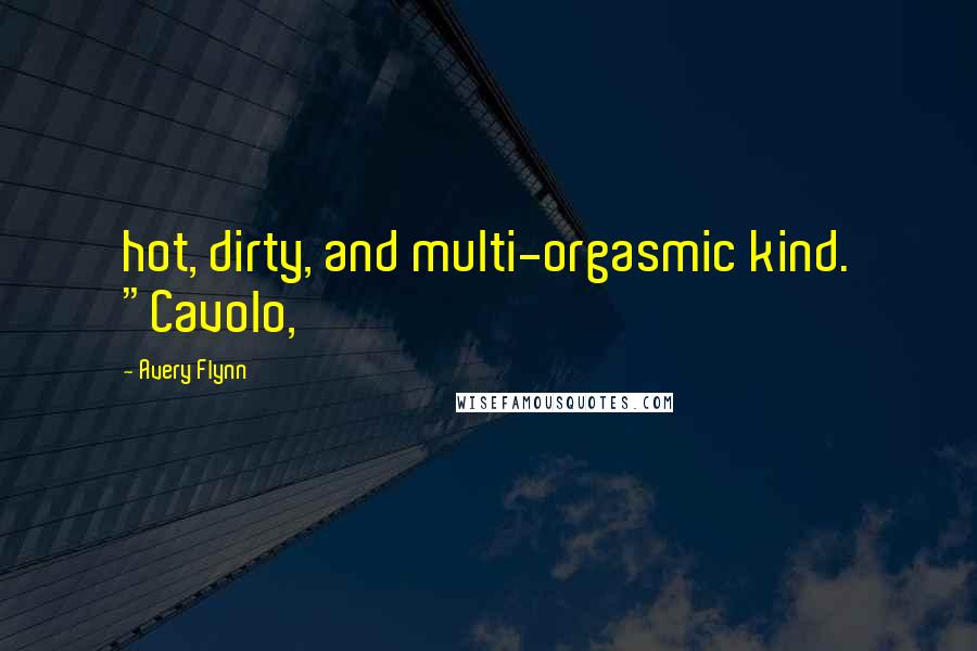 Avery Flynn Quotes: hot, dirty, and multi-orgasmic kind. "Cavolo,