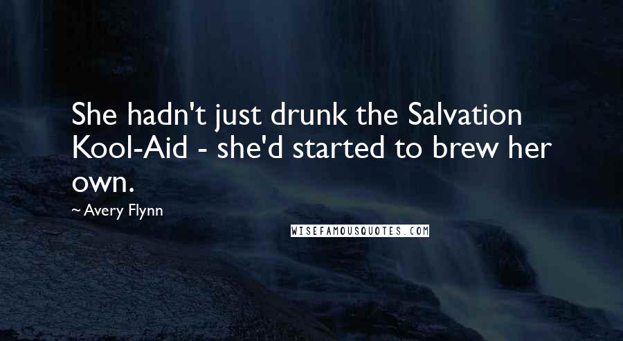 Avery Flynn Quotes: She hadn't just drunk the Salvation Kool-Aid - she'd started to brew her own.