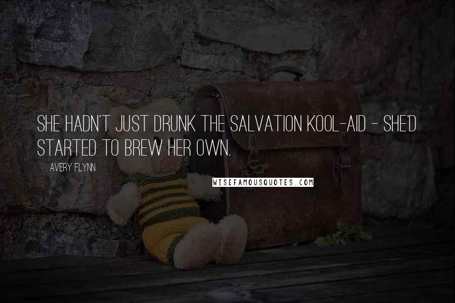 Avery Flynn Quotes: She hadn't just drunk the Salvation Kool-Aid - she'd started to brew her own.