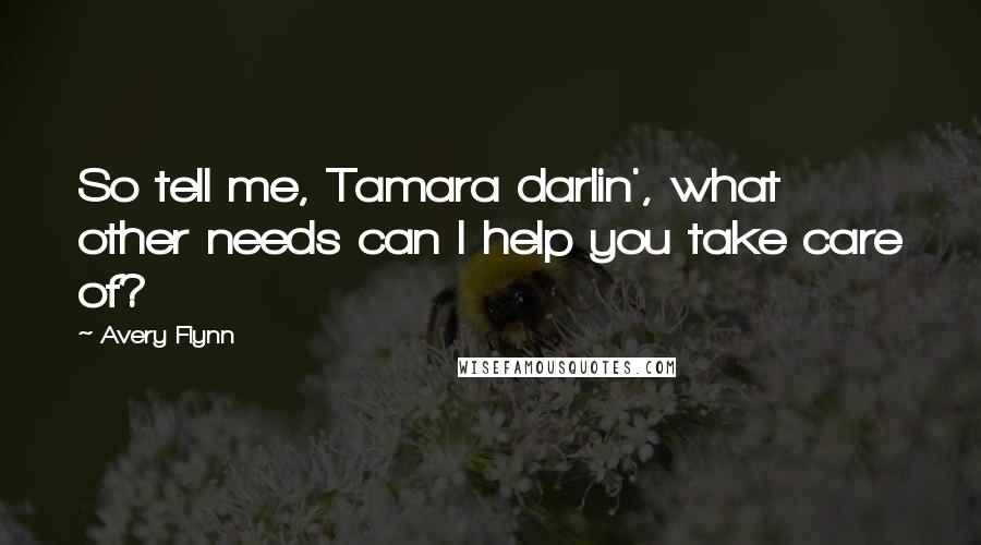 Avery Flynn Quotes: So tell me, Tamara darlin', what other needs can I help you take care of?