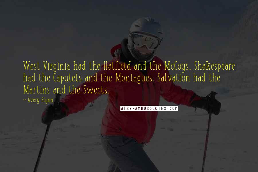 Avery Flynn Quotes: West Virginia had the Hatfield and the McCoys. Shakespeare had the Capulets and the Montagues. Salvation had the Martins and the Sweets.