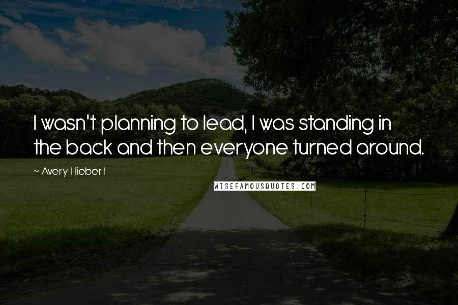 Avery Hiebert Quotes: I wasn't planning to lead, I was standing in the back and then everyone turned around.