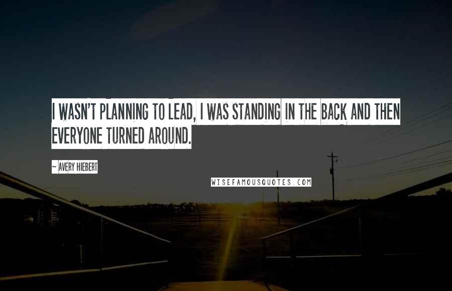 Avery Hiebert Quotes: I wasn't planning to lead, I was standing in the back and then everyone turned around.