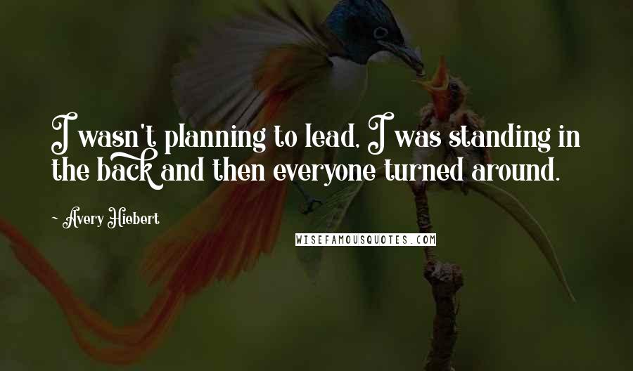 Avery Hiebert Quotes: I wasn't planning to lead, I was standing in the back and then everyone turned around.