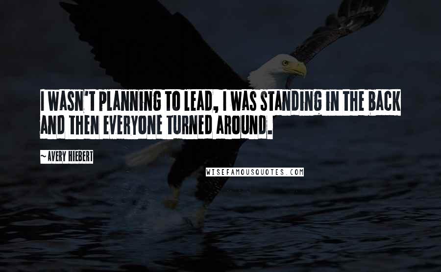 Avery Hiebert Quotes: I wasn't planning to lead, I was standing in the back and then everyone turned around.