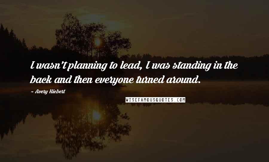 Avery Hiebert Quotes: I wasn't planning to lead, I was standing in the back and then everyone turned around.