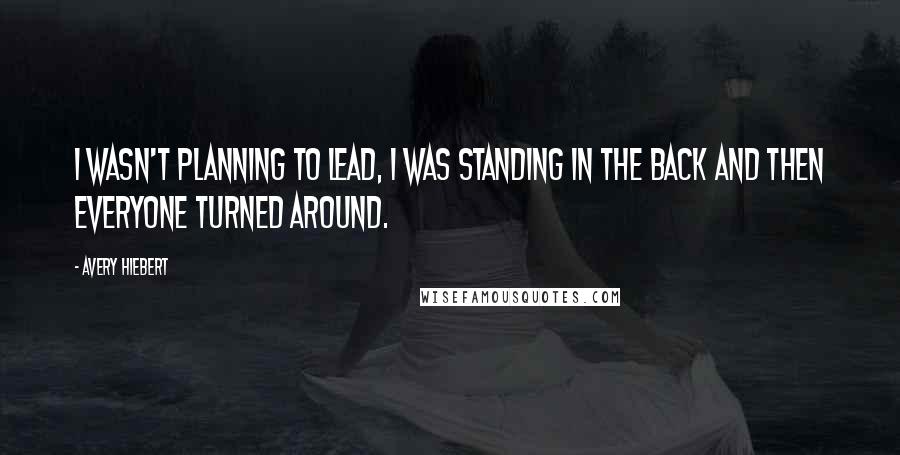 Avery Hiebert Quotes: I wasn't planning to lead, I was standing in the back and then everyone turned around.