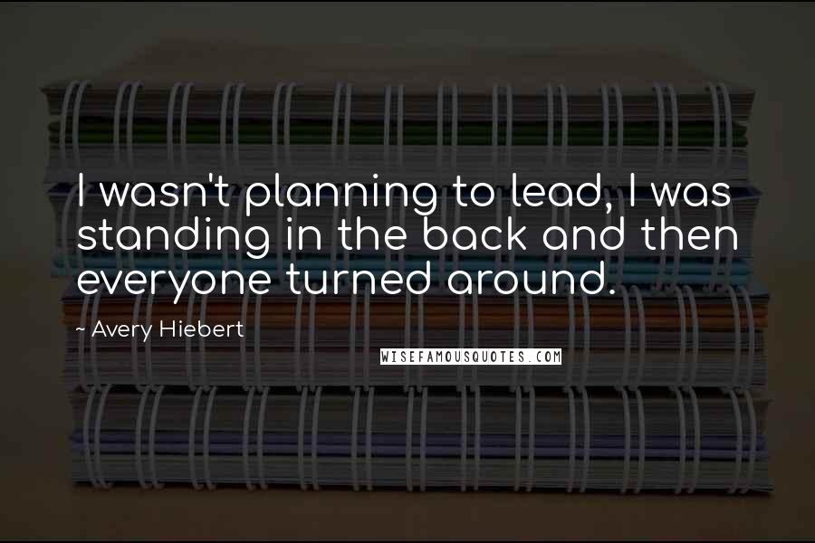 Avery Hiebert Quotes: I wasn't planning to lead, I was standing in the back and then everyone turned around.