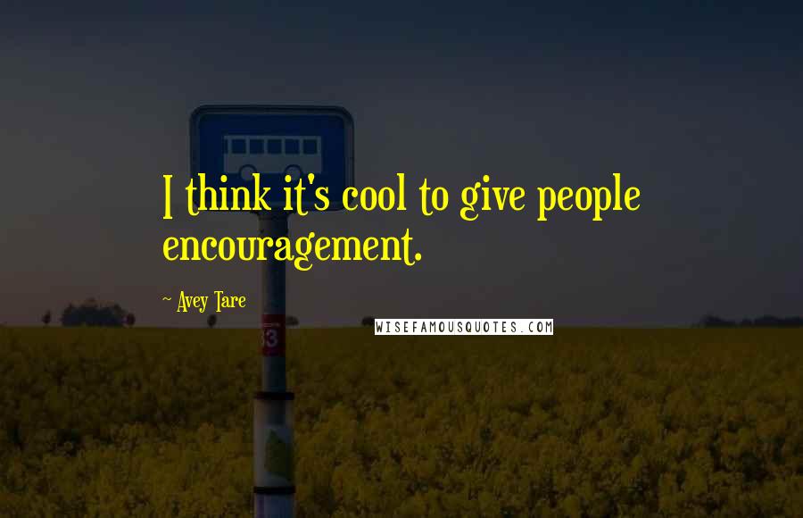 Avey Tare Quotes: I think it's cool to give people encouragement.