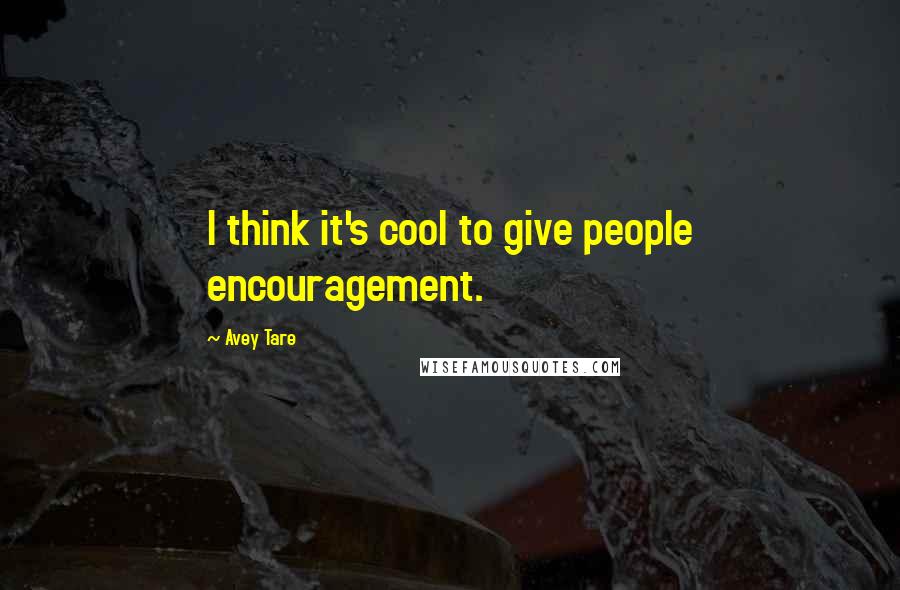 Avey Tare Quotes: I think it's cool to give people encouragement.