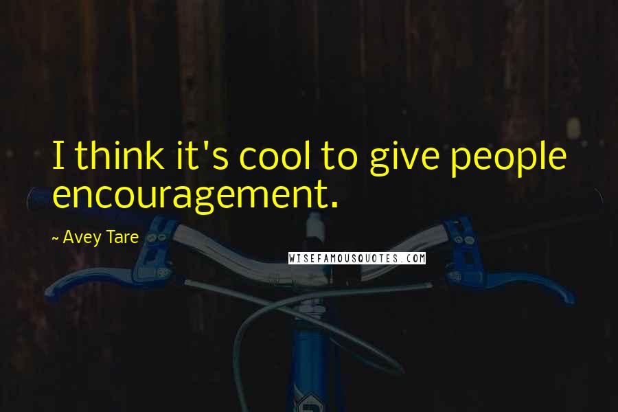 Avey Tare Quotes: I think it's cool to give people encouragement.