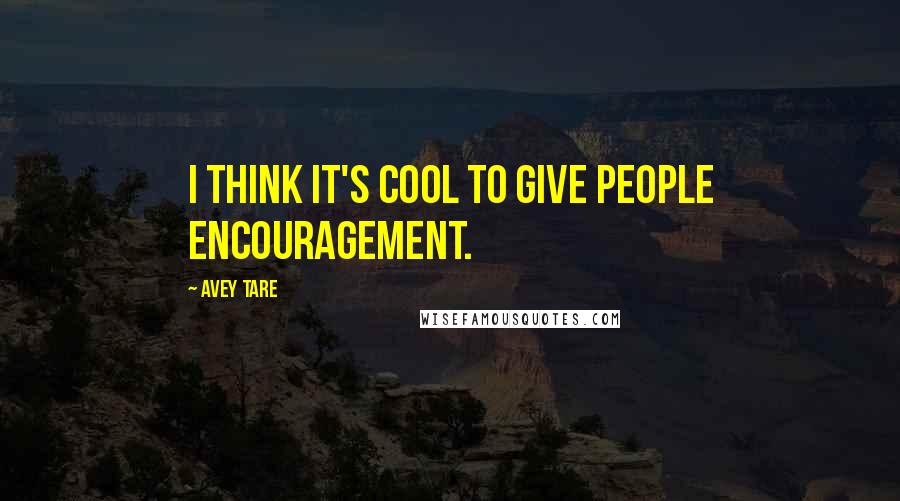 Avey Tare Quotes: I think it's cool to give people encouragement.