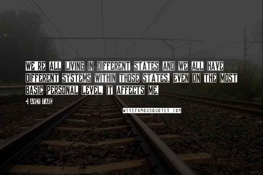 Avey Tare Quotes: We're all living in different states and we all have different systems within those states. Even on the most basic personal level, it affects me.