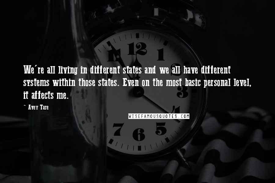 Avey Tare Quotes: We're all living in different states and we all have different systems within those states. Even on the most basic personal level, it affects me.