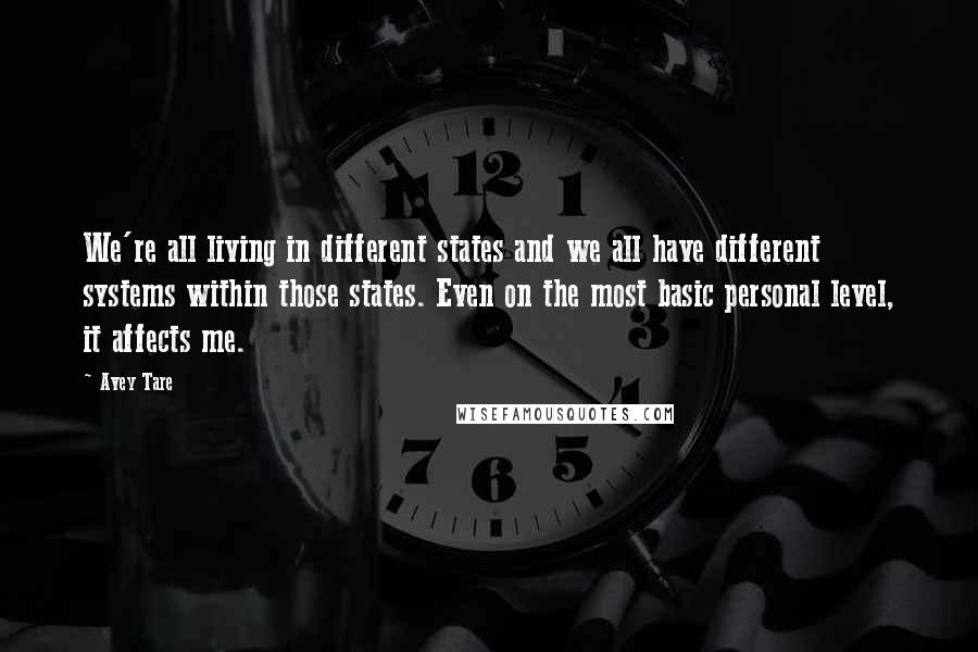 Avey Tare Quotes: We're all living in different states and we all have different systems within those states. Even on the most basic personal level, it affects me.