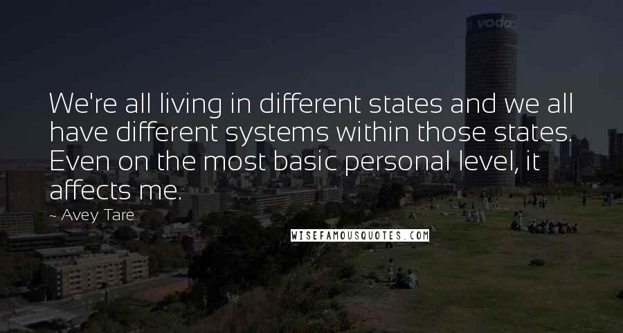 Avey Tare Quotes: We're all living in different states and we all have different systems within those states. Even on the most basic personal level, it affects me.