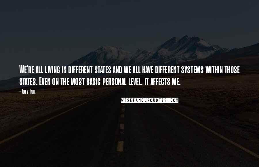 Avey Tare Quotes: We're all living in different states and we all have different systems within those states. Even on the most basic personal level, it affects me.