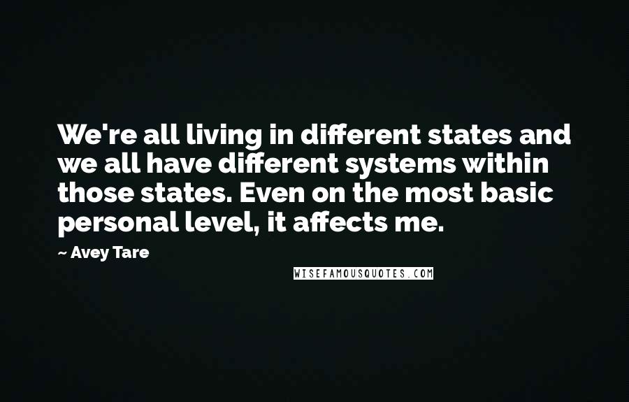 Avey Tare Quotes: We're all living in different states and we all have different systems within those states. Even on the most basic personal level, it affects me.