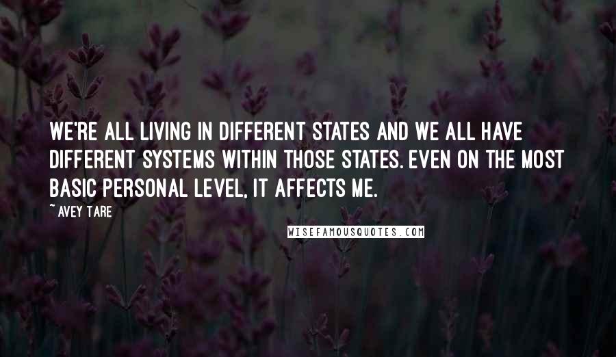 Avey Tare Quotes: We're all living in different states and we all have different systems within those states. Even on the most basic personal level, it affects me.