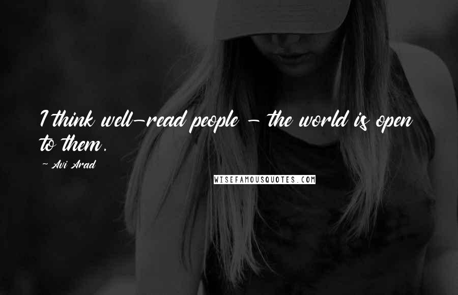 Avi Arad Quotes: I think well-read people - the world is open to them.