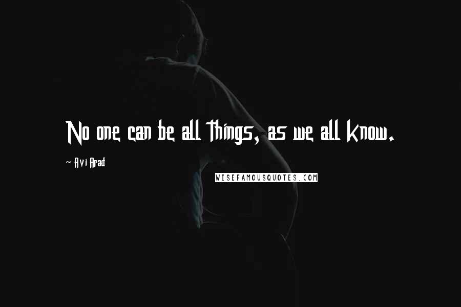 Avi Arad Quotes: No one can be all things, as we all know.