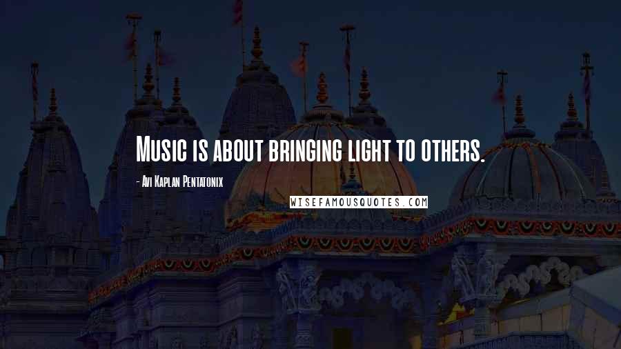 Avi Kaplan Pentatonix Quotes: Music is about bringing light to others.