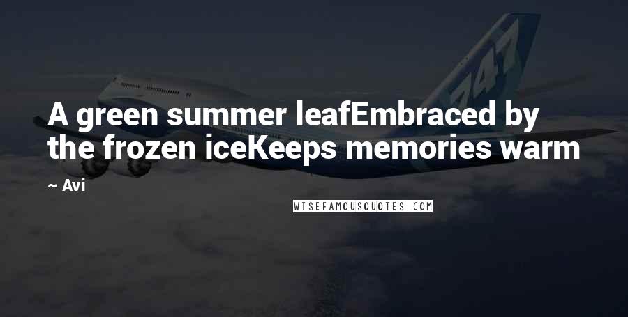 Avi Quotes: A green summer leafEmbraced by the frozen iceKeeps memories warm