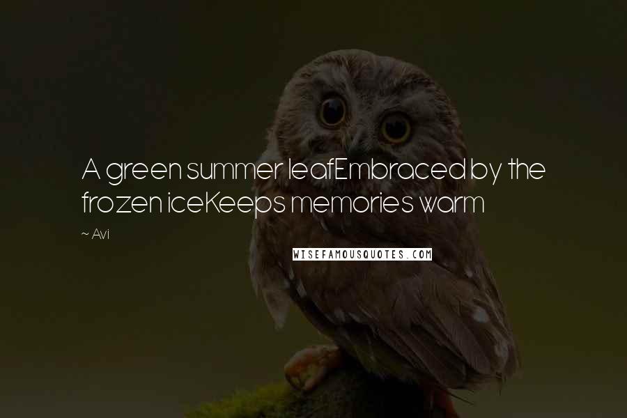 Avi Quotes: A green summer leafEmbraced by the frozen iceKeeps memories warm