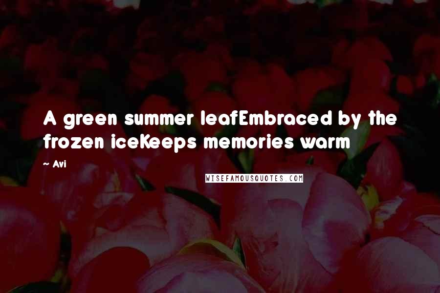 Avi Quotes: A green summer leafEmbraced by the frozen iceKeeps memories warm