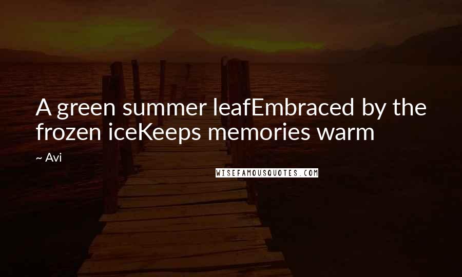 Avi Quotes: A green summer leafEmbraced by the frozen iceKeeps memories warm