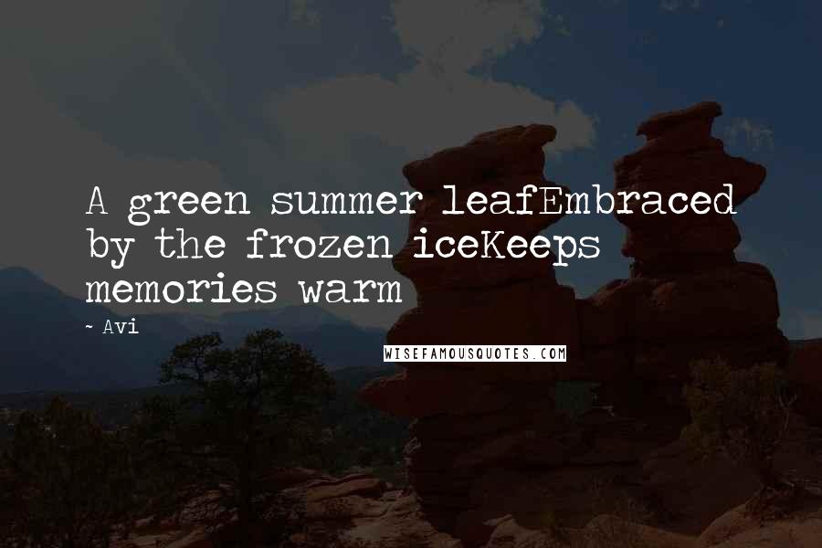 Avi Quotes: A green summer leafEmbraced by the frozen iceKeeps memories warm