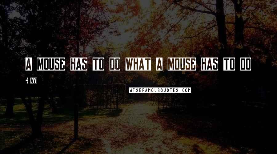 Avi Quotes: A mouse has to do what a mouse has to do