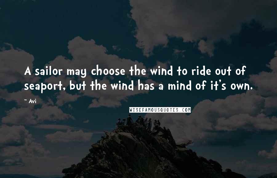 Avi Quotes: A sailor may choose the wind to ride out of seaport, but the wind has a mind of it's own.