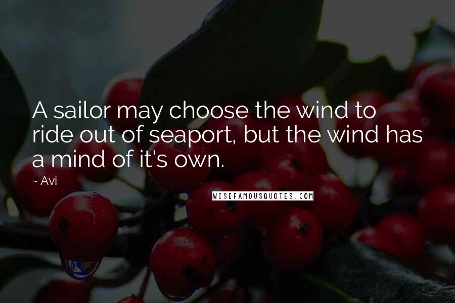 Avi Quotes: A sailor may choose the wind to ride out of seaport, but the wind has a mind of it's own.