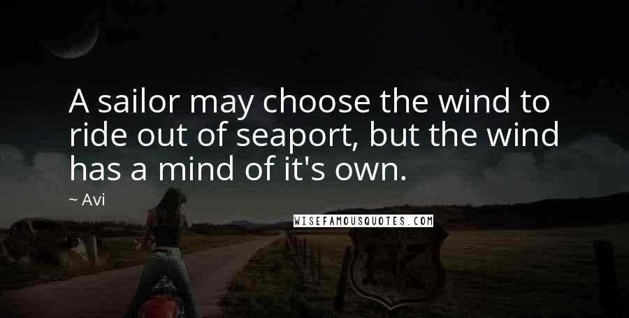 Avi Quotes: A sailor may choose the wind to ride out of seaport, but the wind has a mind of it's own.