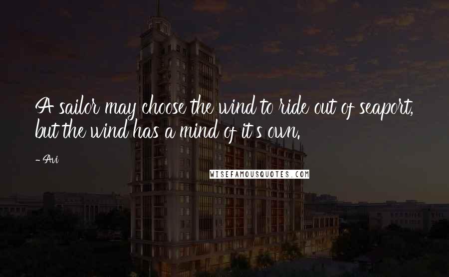 Avi Quotes: A sailor may choose the wind to ride out of seaport, but the wind has a mind of it's own.
