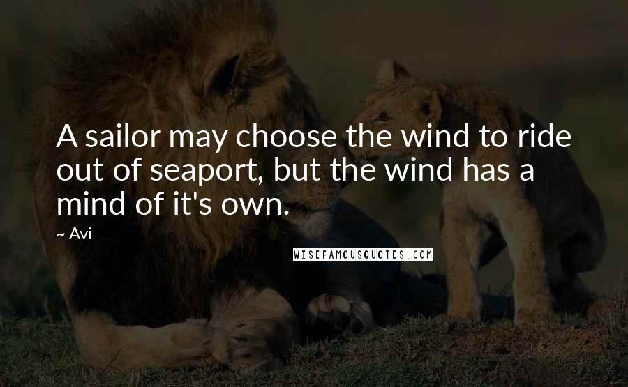 Avi Quotes: A sailor may choose the wind to ride out of seaport, but the wind has a mind of it's own.