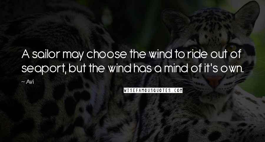 Avi Quotes: A sailor may choose the wind to ride out of seaport, but the wind has a mind of it's own.