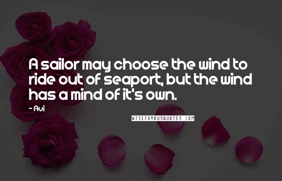 Avi Quotes: A sailor may choose the wind to ride out of seaport, but the wind has a mind of it's own.