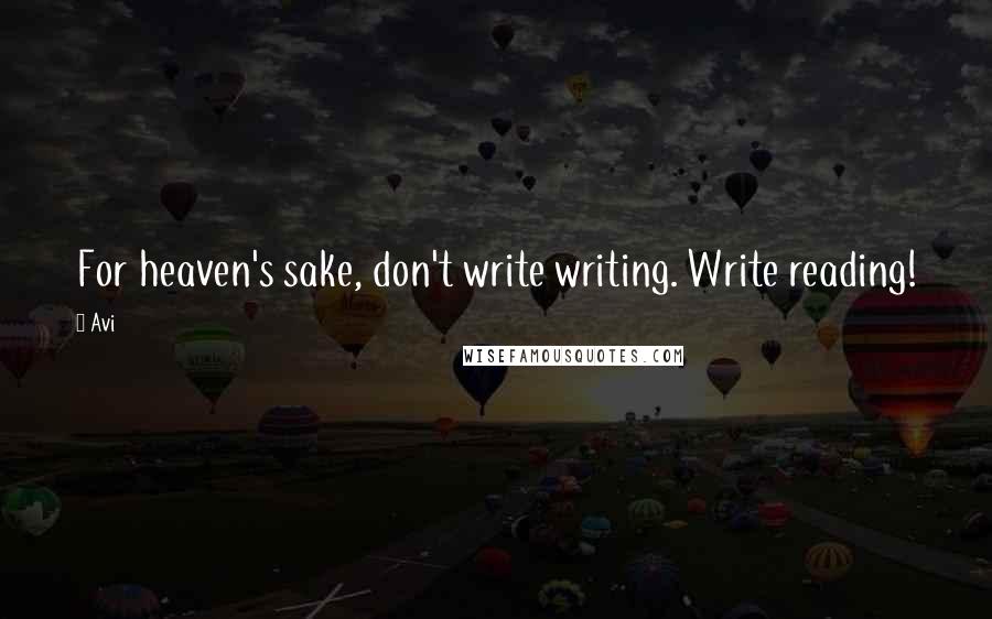 Avi Quotes: For heaven's sake, don't write writing. Write reading!