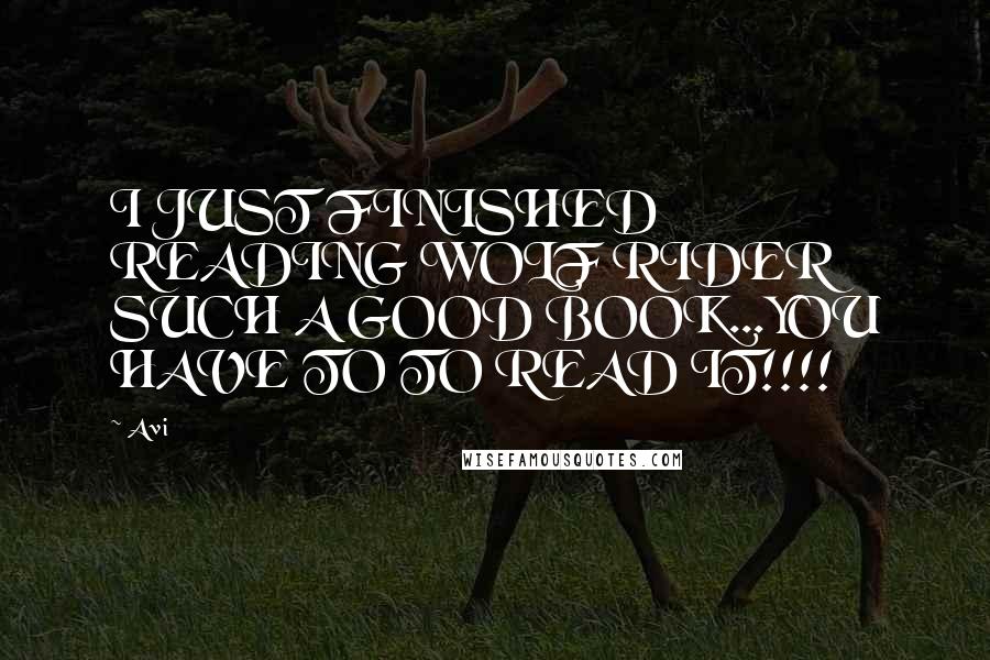 Avi Quotes: I JUST FINISHED READING WOLF RIDER SUCH A GOOD BOOK...YOU HAVE TO TO READ IT!!!!