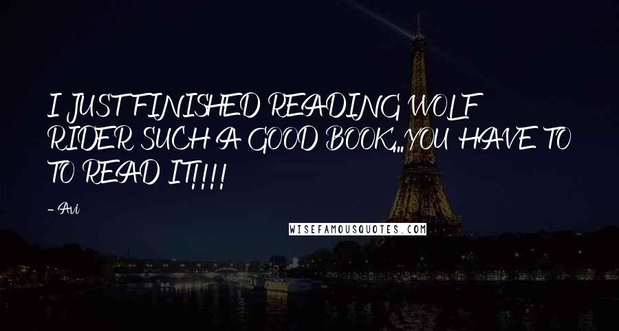 Avi Quotes: I JUST FINISHED READING WOLF RIDER SUCH A GOOD BOOK...YOU HAVE TO TO READ IT!!!!