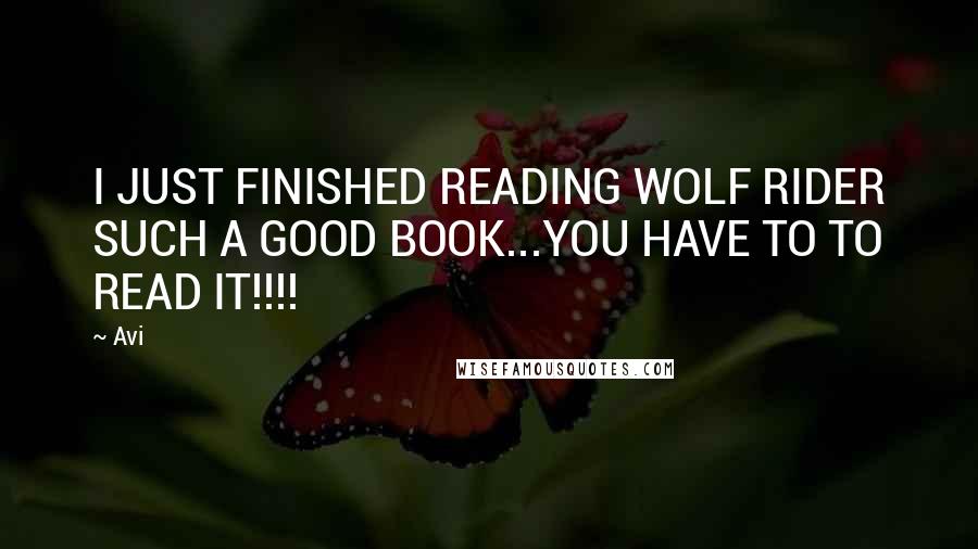 Avi Quotes: I JUST FINISHED READING WOLF RIDER SUCH A GOOD BOOK...YOU HAVE TO TO READ IT!!!!