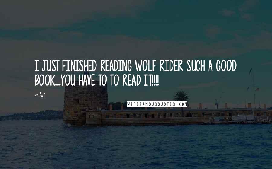 Avi Quotes: I JUST FINISHED READING WOLF RIDER SUCH A GOOD BOOK...YOU HAVE TO TO READ IT!!!!