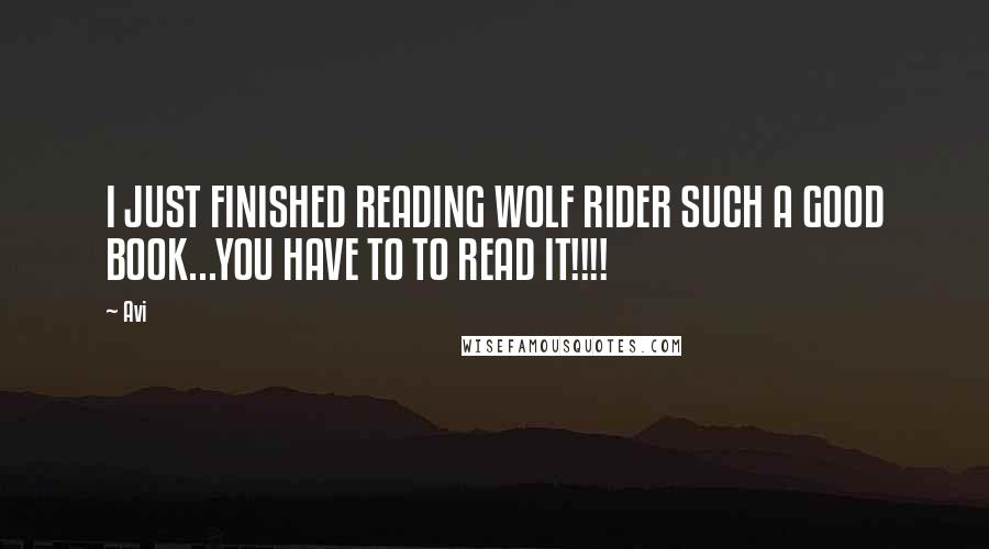 Avi Quotes: I JUST FINISHED READING WOLF RIDER SUCH A GOOD BOOK...YOU HAVE TO TO READ IT!!!!