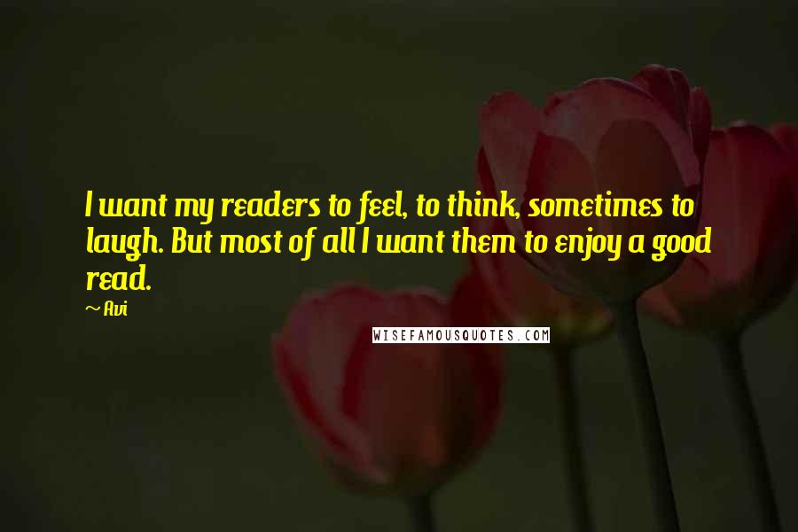 Avi Quotes: I want my readers to feel, to think, sometimes to laugh. But most of all I want them to enjoy a good read.