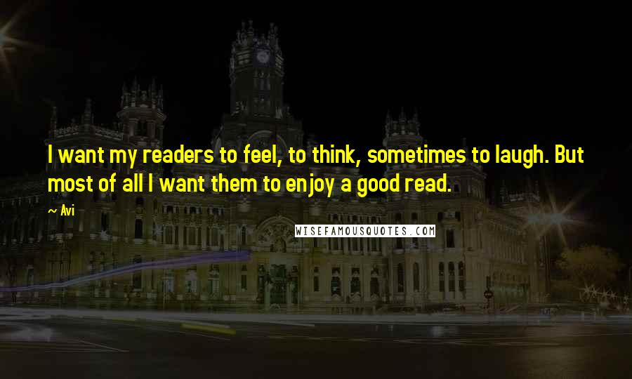 Avi Quotes: I want my readers to feel, to think, sometimes to laugh. But most of all I want them to enjoy a good read.